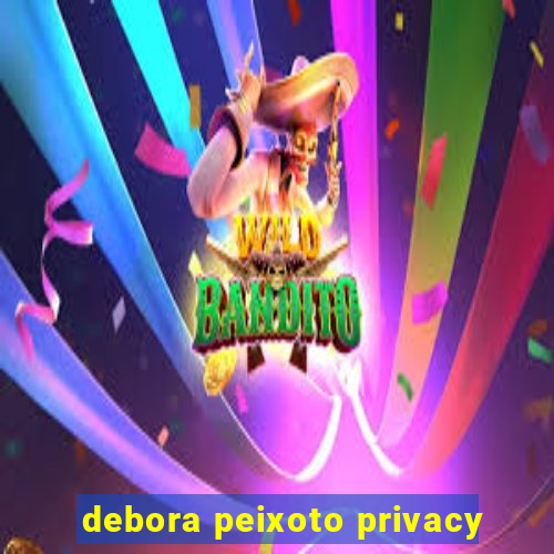 debora peixoto privacy